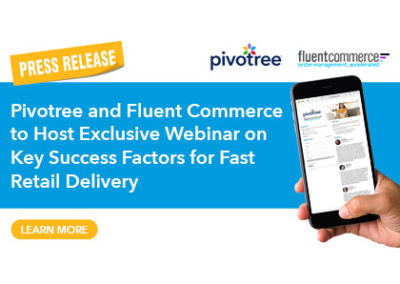 Pivotree and Fluent Commerce to Host Exclusive Webinar on Key Success Factors for Fast Retail Delivery