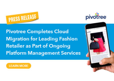 Pivotree Completes Cloud Migration for Leading Fashion Retailer as Part of Ongoing Platform Management Services